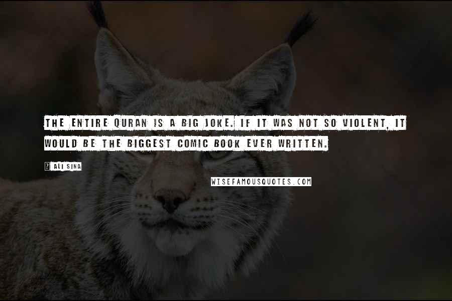 Ali Sina Quotes: The entire Quran is a big joke. If it was not so violent, it would be the biggest comic book ever written.