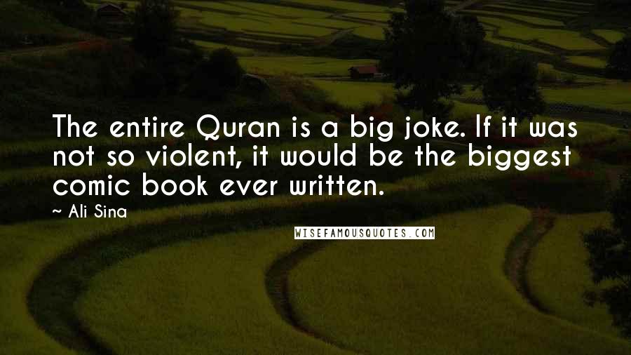 Ali Sina Quotes: The entire Quran is a big joke. If it was not so violent, it would be the biggest comic book ever written.