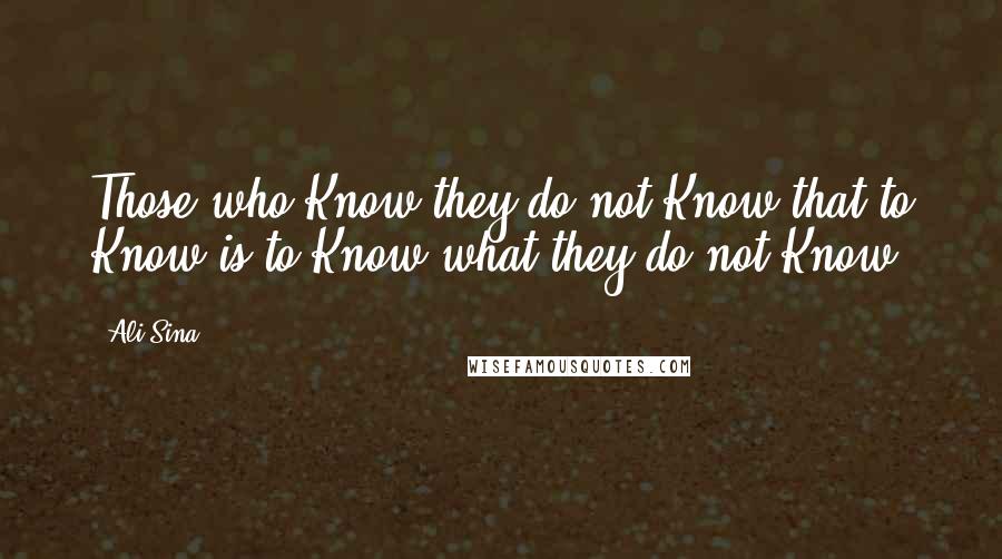 Ali Sina Quotes: Those who Know they do not Know that to Know is to Know what they do not Know!