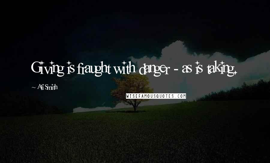 Ali Smith Quotes: Giving is fraught with danger - as is taking.