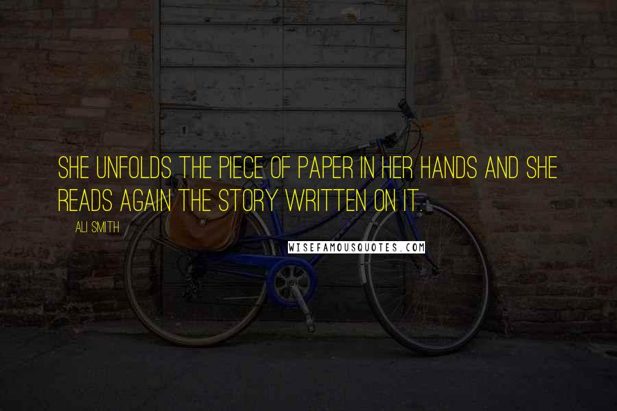 Ali Smith Quotes: She unfolds the piece of paper in her hands and she reads again the story written on it.