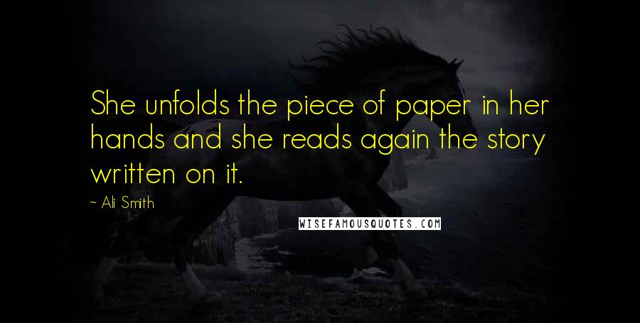 Ali Smith Quotes: She unfolds the piece of paper in her hands and she reads again the story written on it.