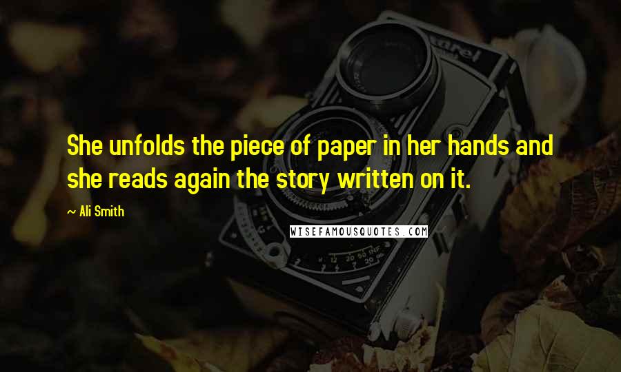 Ali Smith Quotes: She unfolds the piece of paper in her hands and she reads again the story written on it.