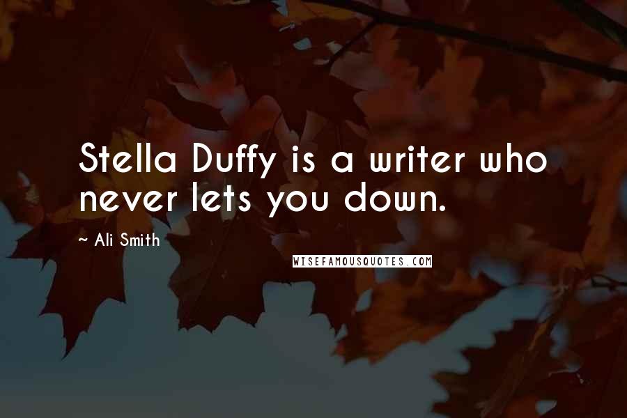 Ali Smith Quotes: Stella Duffy is a writer who never lets you down.