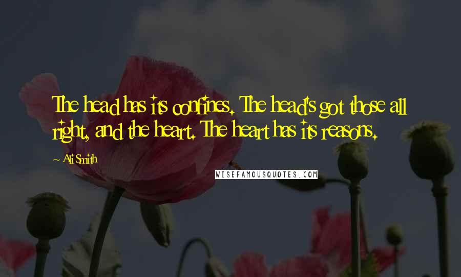 Ali Smith Quotes: The head has its confines. The head's got those all right, and the heart. The heart has its reasons.