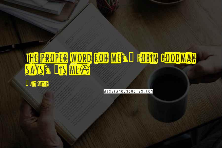 Ali Smith Quotes: The proper word for me," Robin Goodman says, "is me.