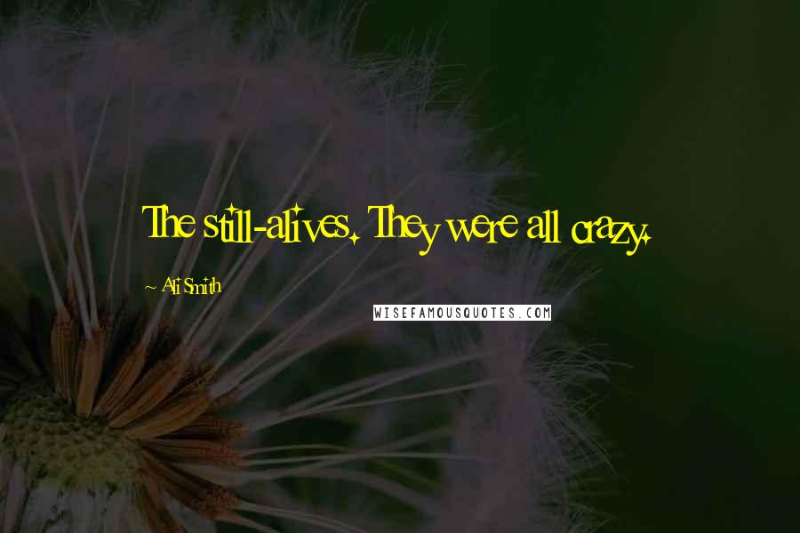Ali Smith Quotes: The still-alives. They were all crazy.