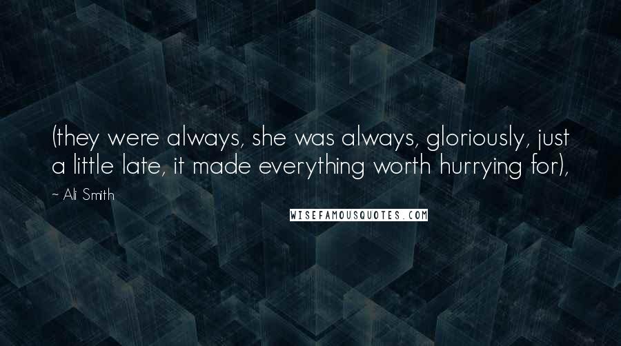 Ali Smith Quotes: (they were always, she was always, gloriously, just a little late, it made everything worth hurrying for),