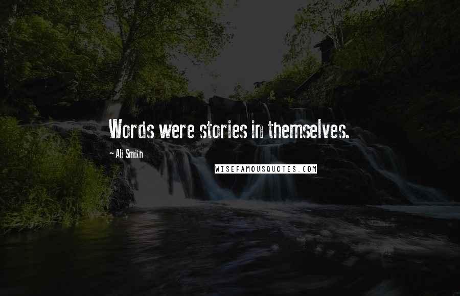 Ali Smith Quotes: Words were stories in themselves.
