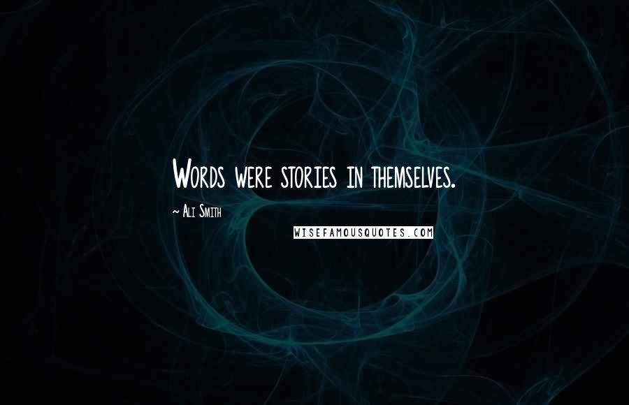 Ali Smith Quotes: Words were stories in themselves.