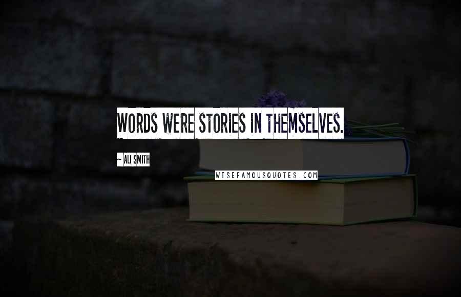 Ali Smith Quotes: Words were stories in themselves.