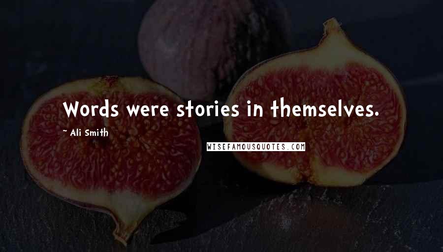 Ali Smith Quotes: Words were stories in themselves.