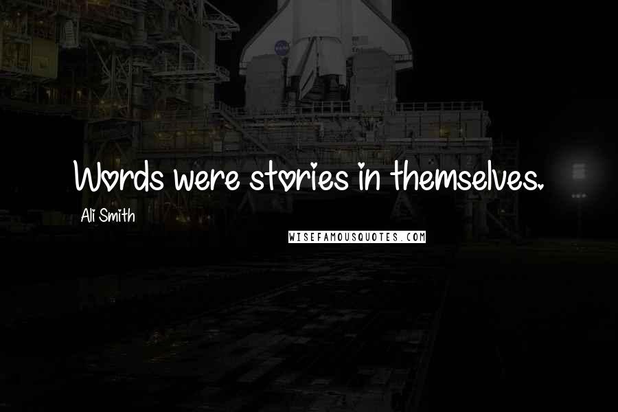 Ali Smith Quotes: Words were stories in themselves.