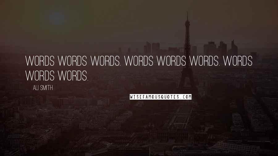 Ali Smith Quotes: Words words words. Words Words words. Words words Words.