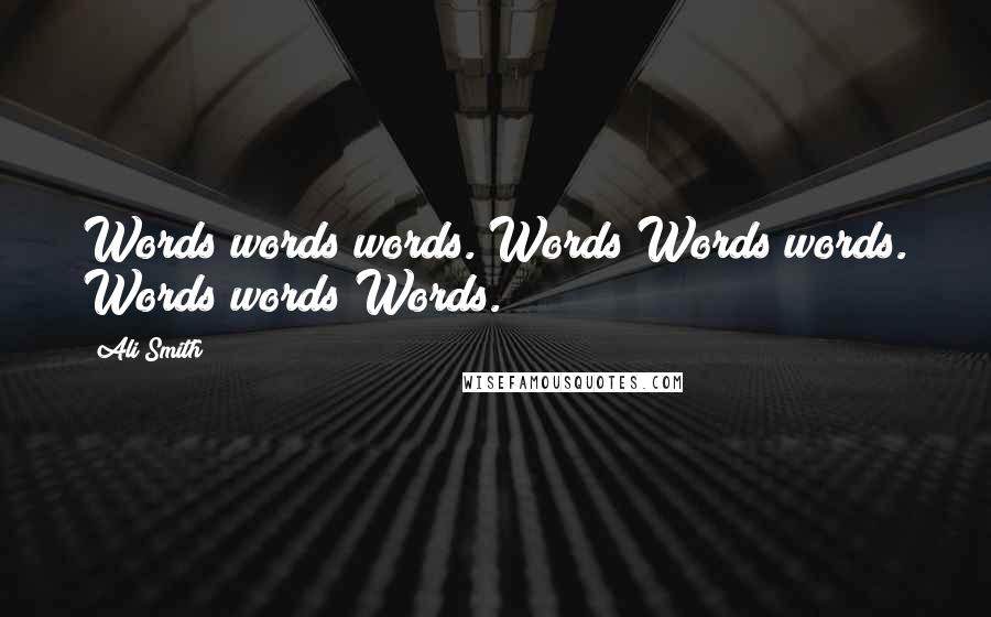Ali Smith Quotes: Words words words. Words Words words. Words words Words.