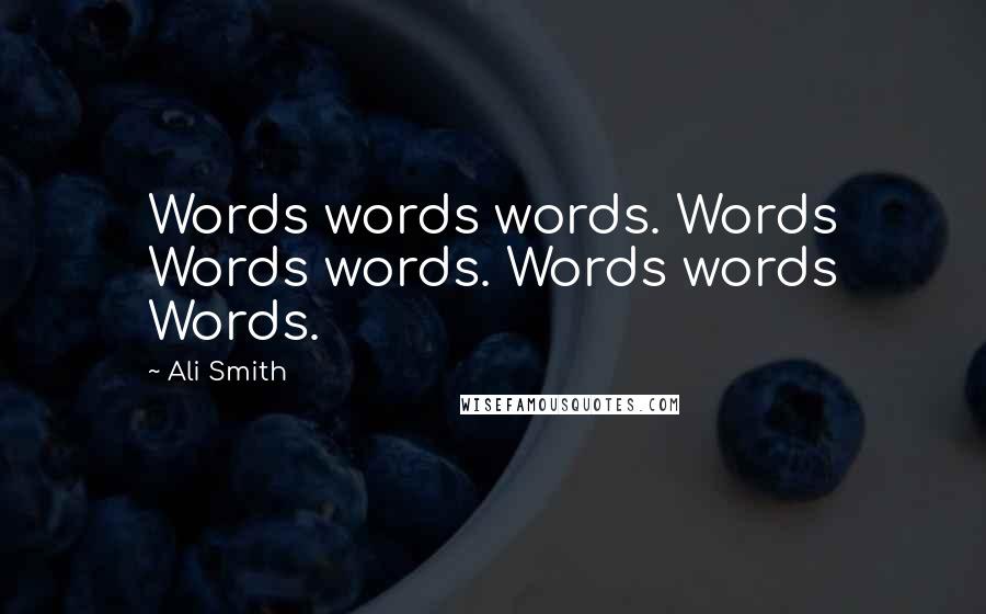 Ali Smith Quotes: Words words words. Words Words words. Words words Words.