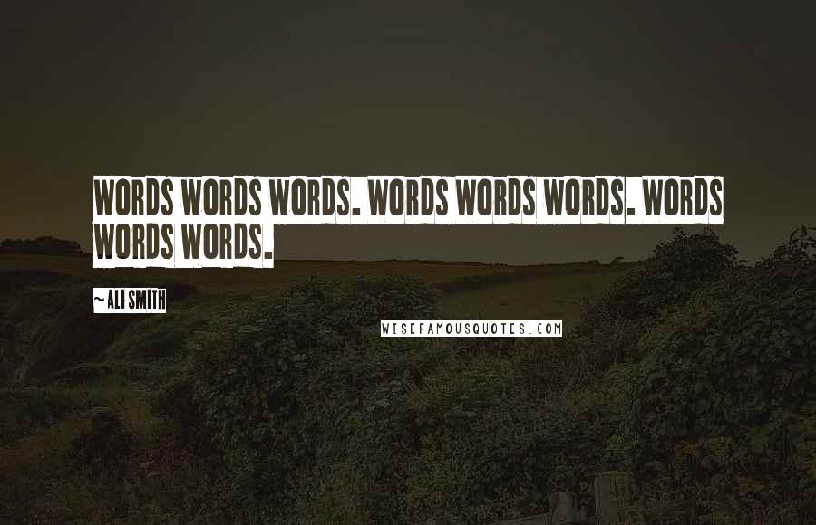 Ali Smith Quotes: Words words words. Words Words words. Words words Words.