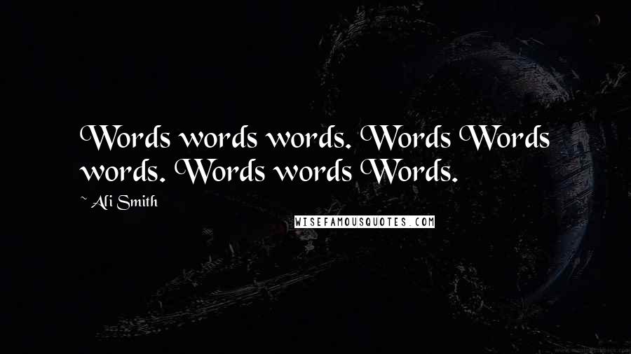 Ali Smith Quotes: Words words words. Words Words words. Words words Words.