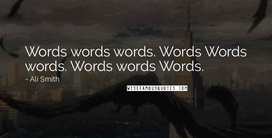 Ali Smith Quotes: Words words words. Words Words words. Words words Words.