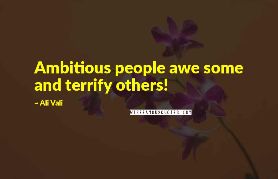 Ali Vali Quotes: Ambitious people awe some and terrify others!