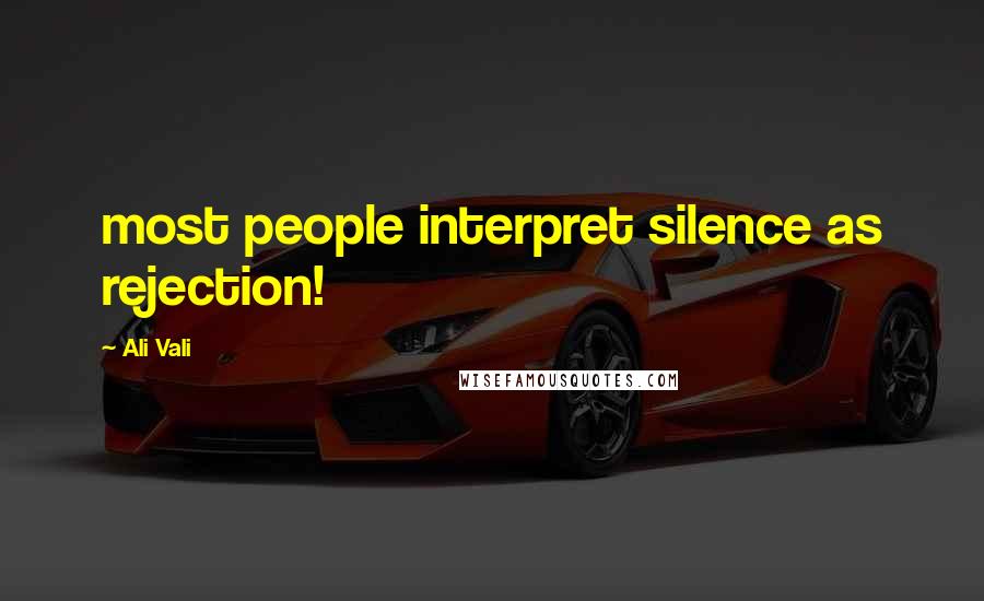 Ali Vali Quotes: most people interpret silence as rejection!