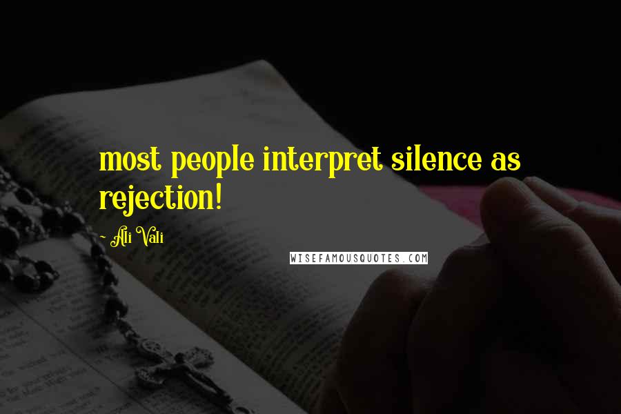 Ali Vali Quotes: most people interpret silence as rejection!