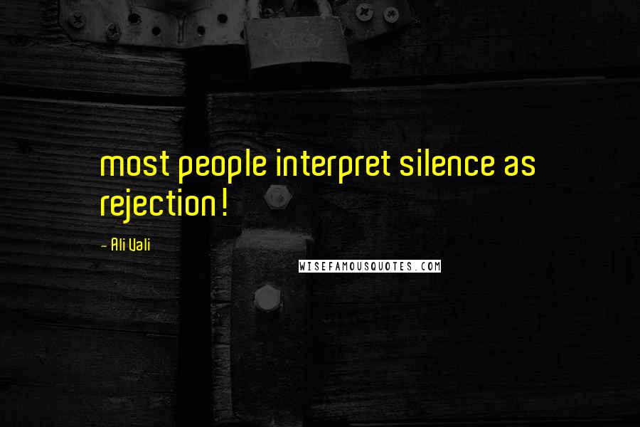 Ali Vali Quotes: most people interpret silence as rejection!