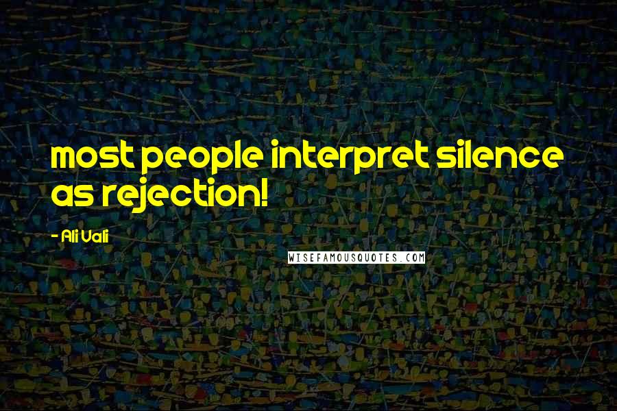 Ali Vali Quotes: most people interpret silence as rejection!