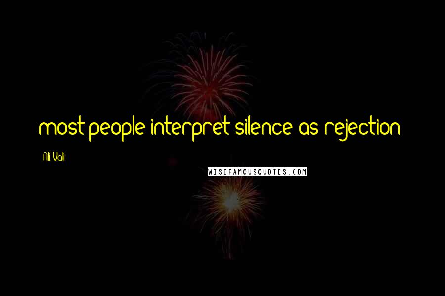 Ali Vali Quotes: most people interpret silence as rejection!