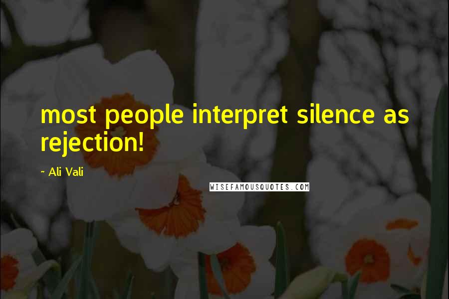 Ali Vali Quotes: most people interpret silence as rejection!
