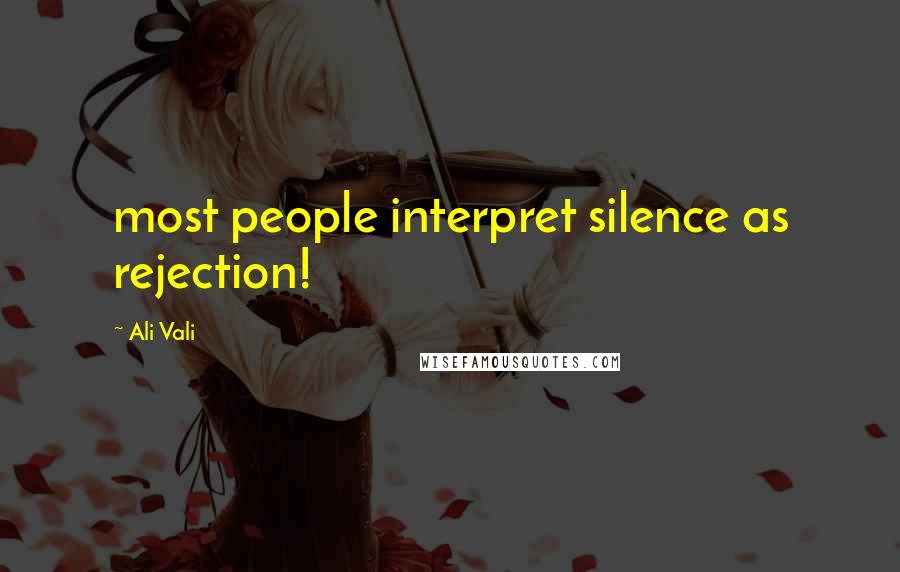 Ali Vali Quotes: most people interpret silence as rejection!