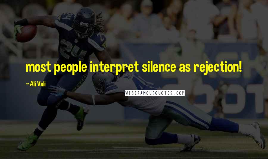 Ali Vali Quotes: most people interpret silence as rejection!