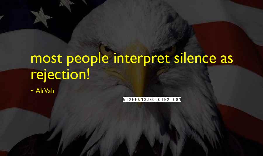 Ali Vali Quotes: most people interpret silence as rejection!