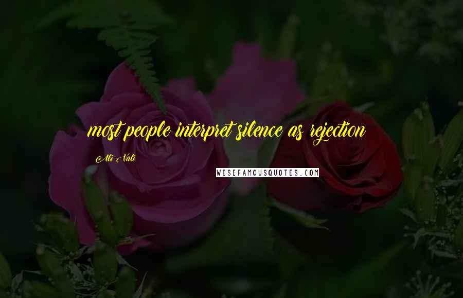 Ali Vali Quotes: most people interpret silence as rejection!