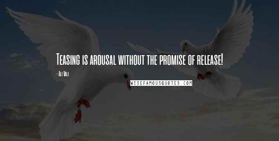 Ali Vali Quotes: Teasing is arousal without the promise of release!