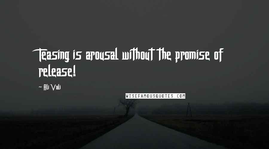 Ali Vali Quotes: Teasing is arousal without the promise of release!