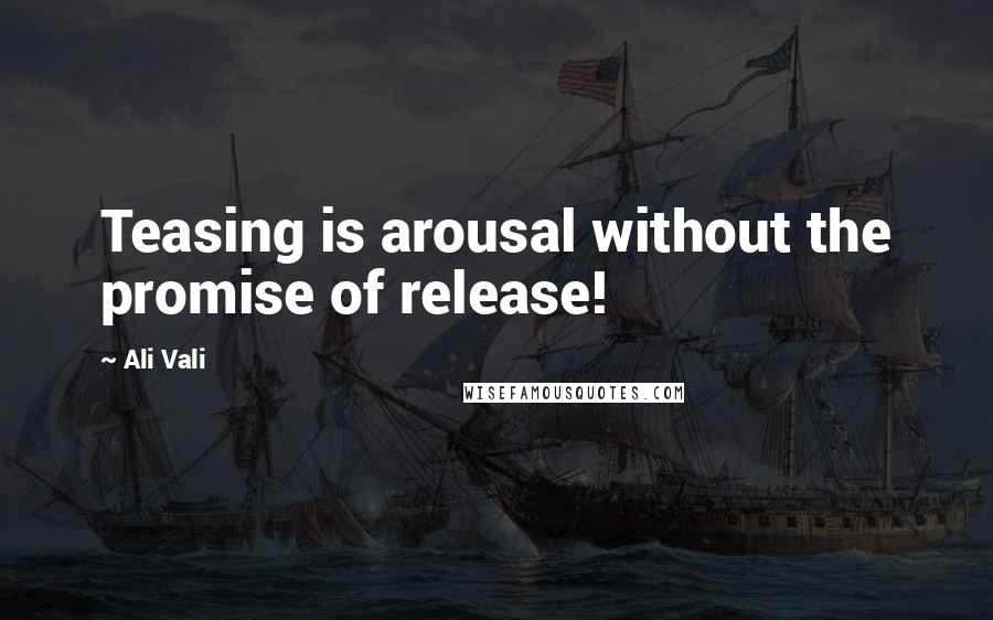 Ali Vali Quotes: Teasing is arousal without the promise of release!