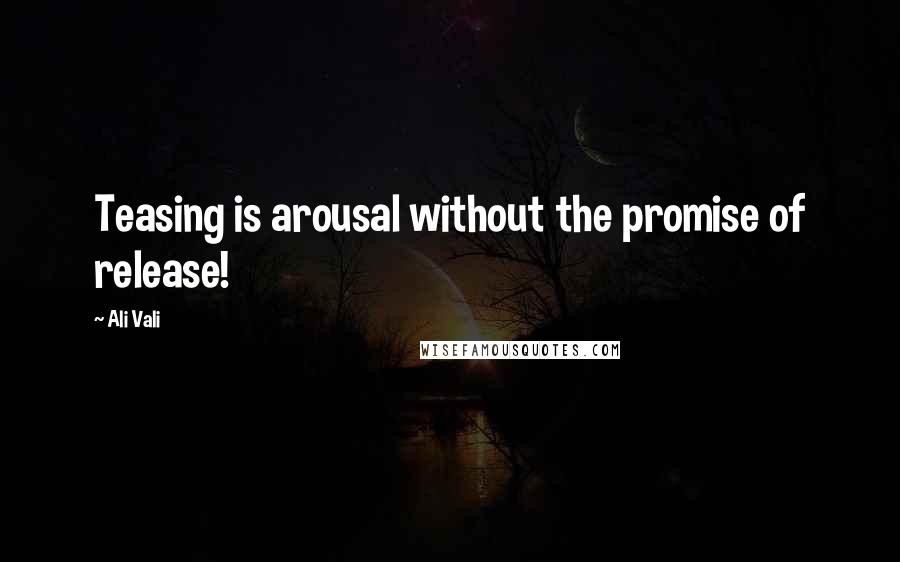 Ali Vali Quotes: Teasing is arousal without the promise of release!