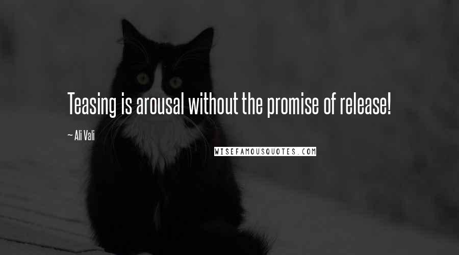 Ali Vali Quotes: Teasing is arousal without the promise of release!