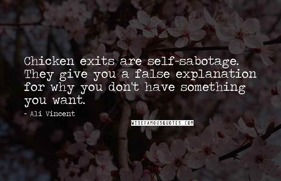 Ali Vincent Quotes: Chicken exits are self-sabotage. They give you a false explanation for why you don't have something you want.