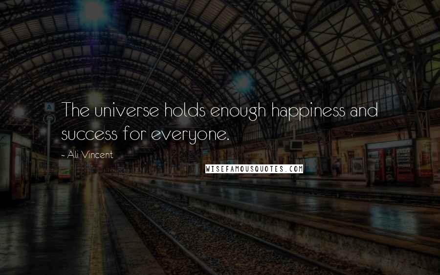 Ali Vincent Quotes: The universe holds enough happiness and success for everyone.