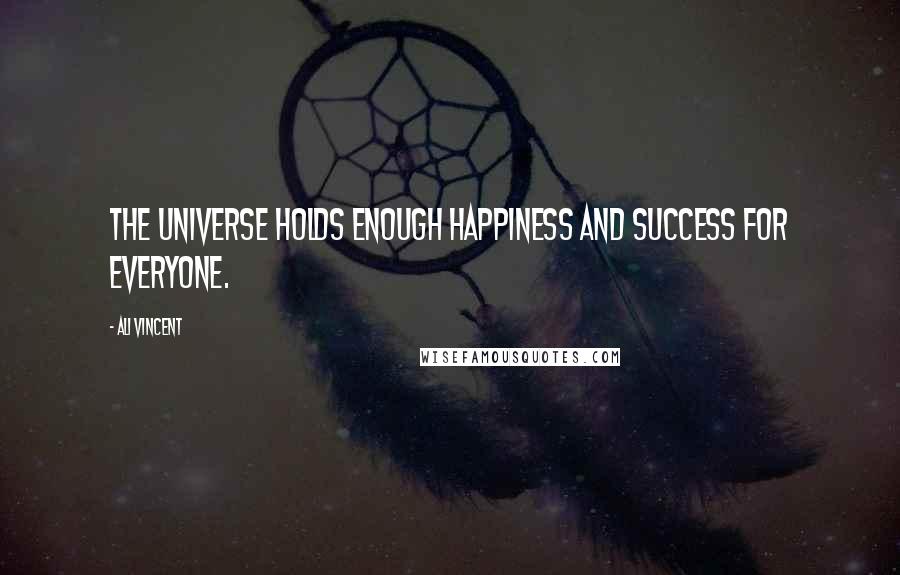 Ali Vincent Quotes: The universe holds enough happiness and success for everyone.