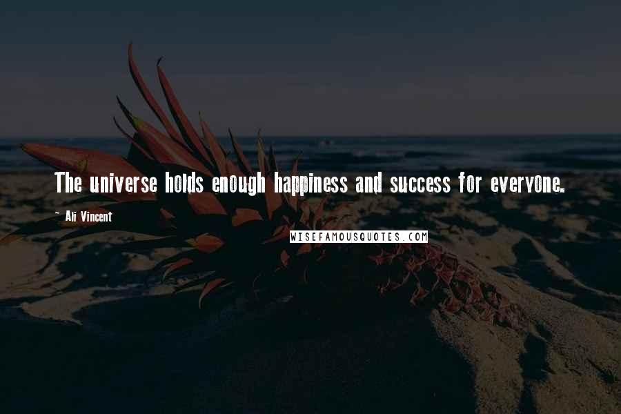 Ali Vincent Quotes: The universe holds enough happiness and success for everyone.