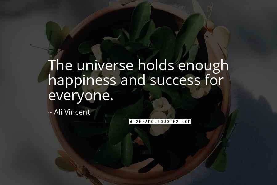 Ali Vincent Quotes: The universe holds enough happiness and success for everyone.