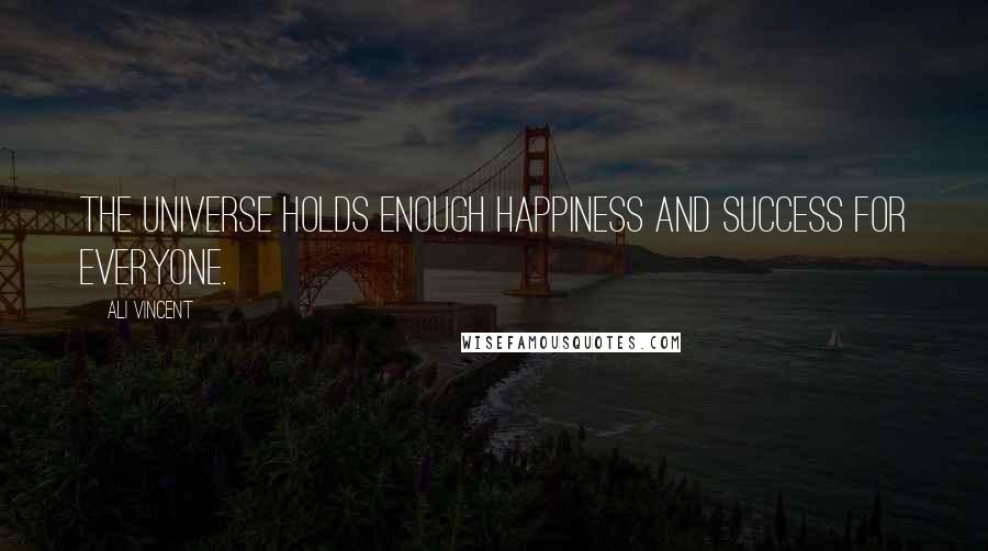 Ali Vincent Quotes: The universe holds enough happiness and success for everyone.