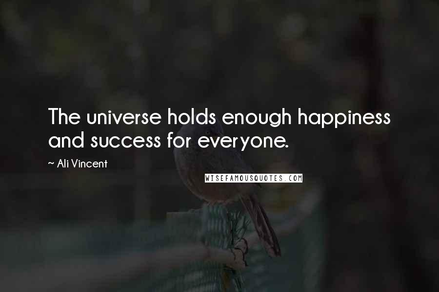 Ali Vincent Quotes: The universe holds enough happiness and success for everyone.