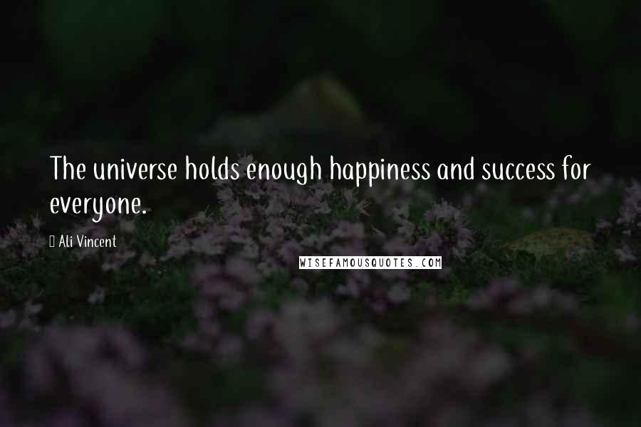 Ali Vincent Quotes: The universe holds enough happiness and success for everyone.