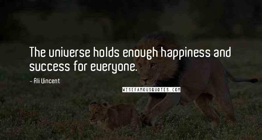 Ali Vincent Quotes: The universe holds enough happiness and success for everyone.