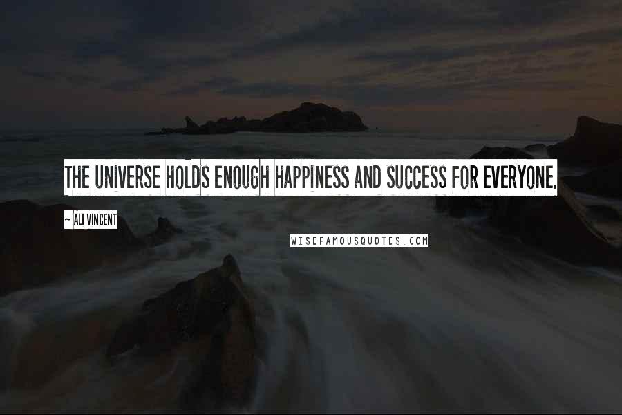 Ali Vincent Quotes: The universe holds enough happiness and success for everyone.