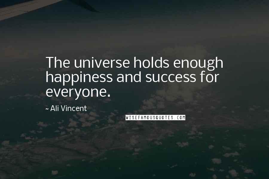 Ali Vincent Quotes: The universe holds enough happiness and success for everyone.